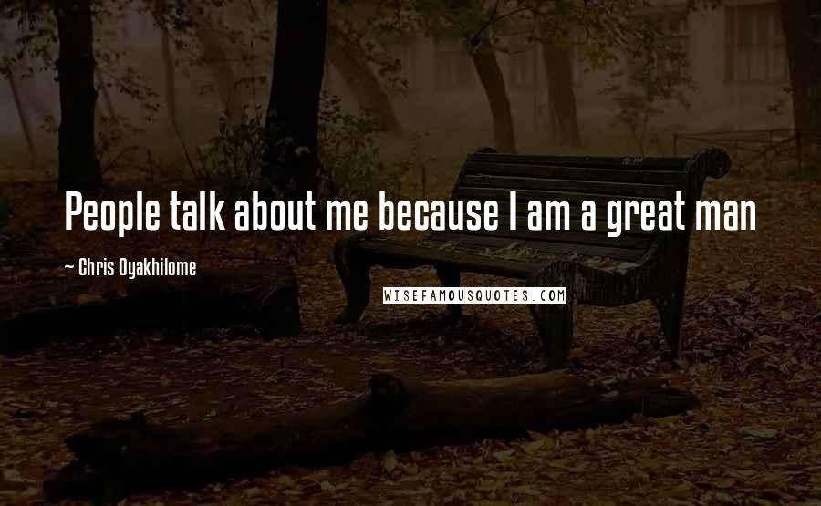 Chris Oyakhilome Quotes: People talk about me because I am a great man