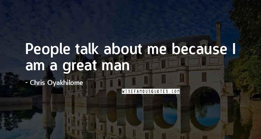 Chris Oyakhilome Quotes: People talk about me because I am a great man