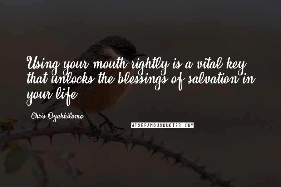 Chris Oyakhilome Quotes: Using your mouth rightly is a vital key that unlocks the blessings of salvation in your life!