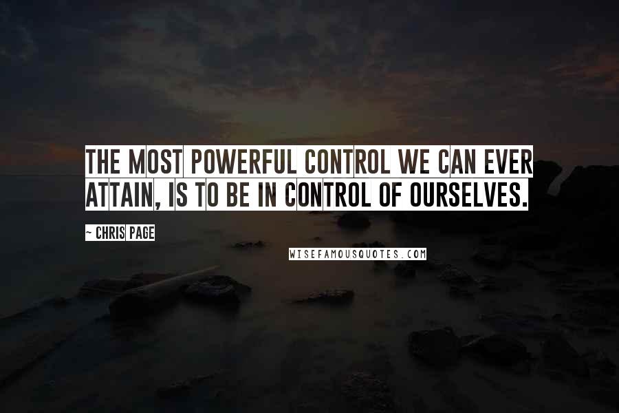 Chris Page Quotes: The most powerful control we can ever attain, is to be in control of ourselves.