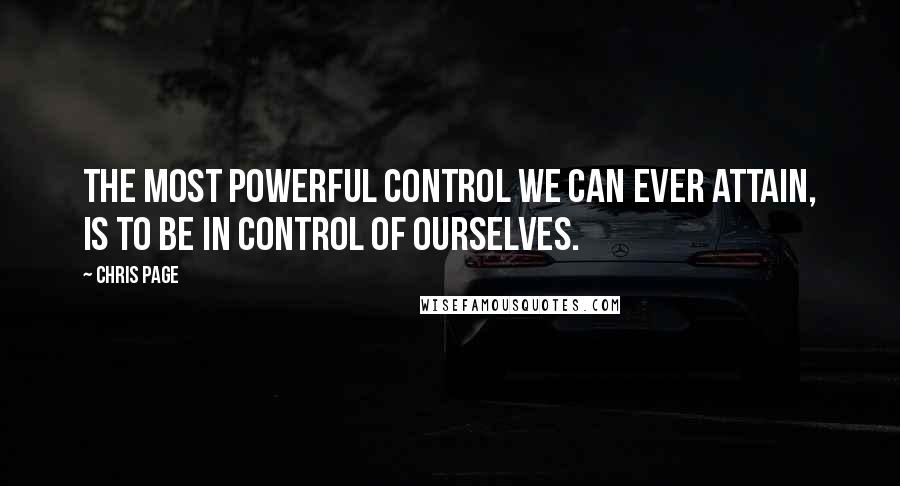 Chris Page Quotes: The most powerful control we can ever attain, is to be in control of ourselves.