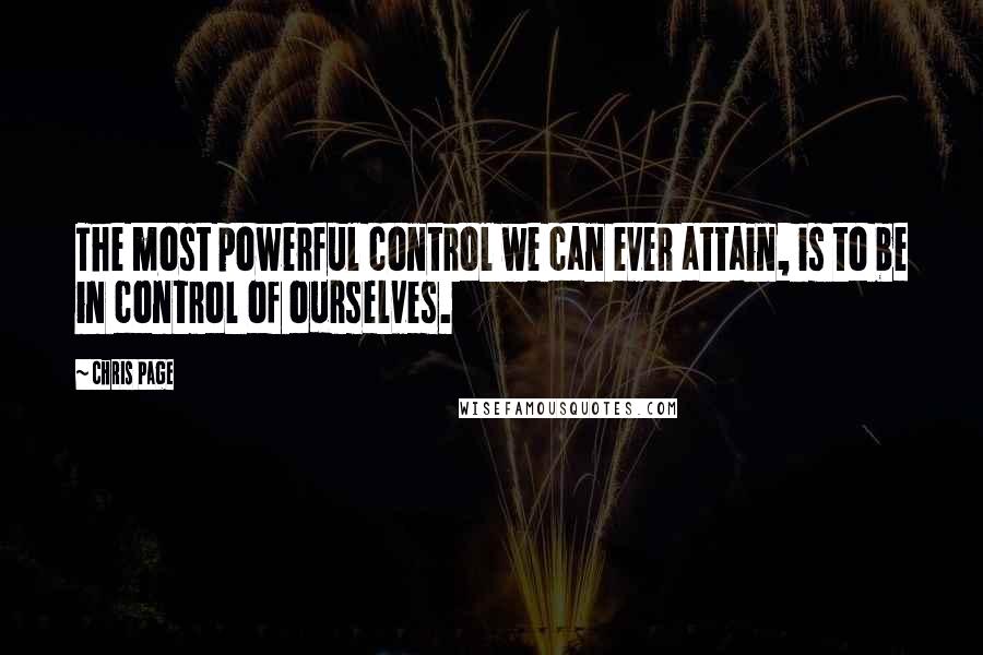 Chris Page Quotes: The most powerful control we can ever attain, is to be in control of ourselves.