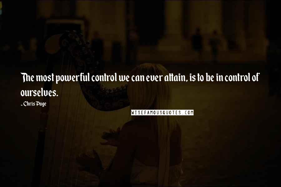 Chris Page Quotes: The most powerful control we can ever attain, is to be in control of ourselves.