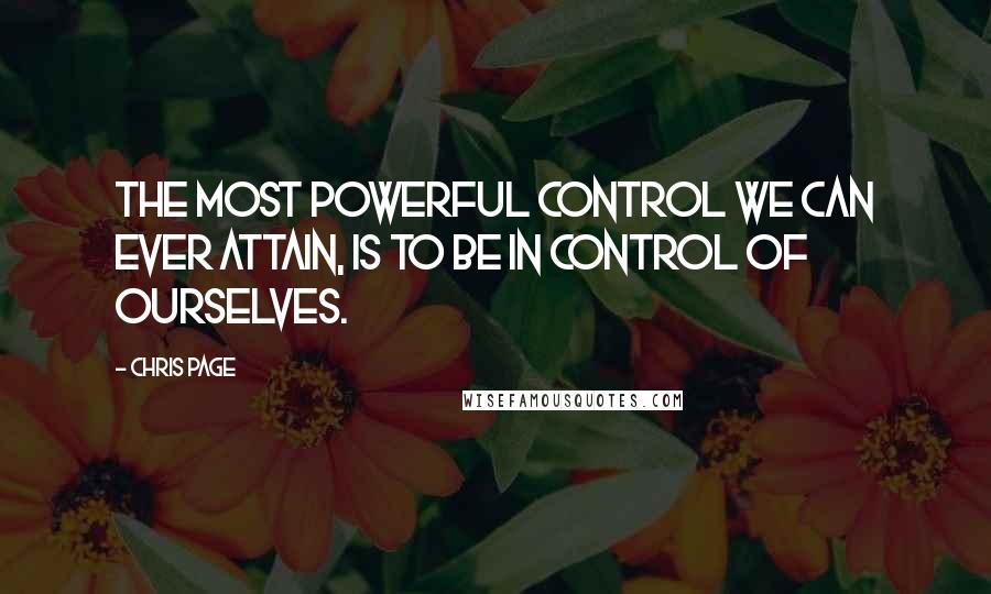 Chris Page Quotes: The most powerful control we can ever attain, is to be in control of ourselves.