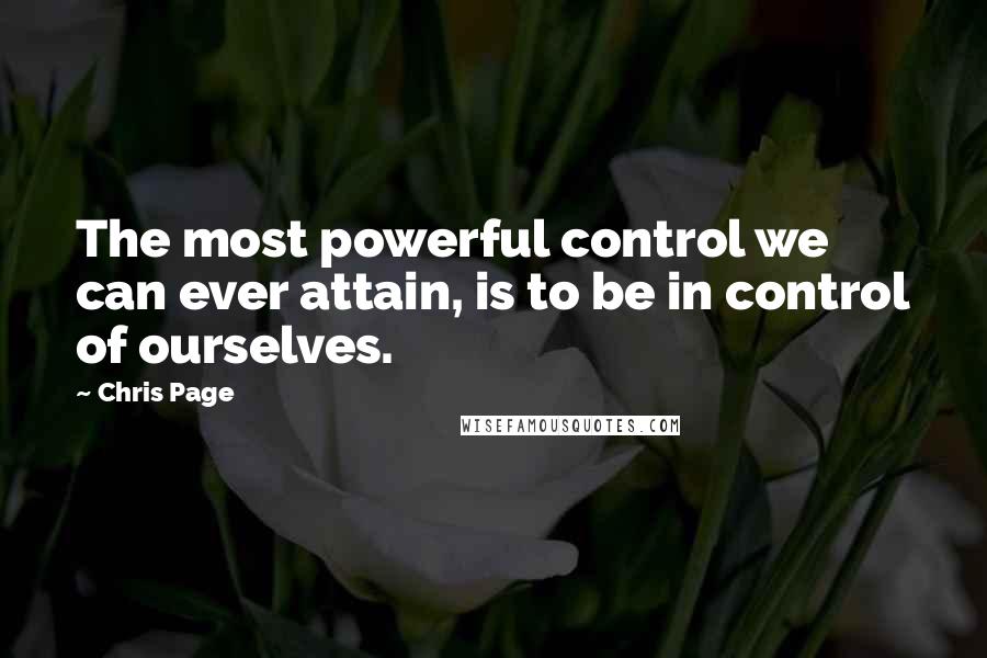 Chris Page Quotes: The most powerful control we can ever attain, is to be in control of ourselves.