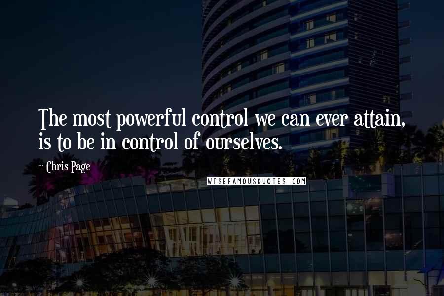 Chris Page Quotes: The most powerful control we can ever attain, is to be in control of ourselves.