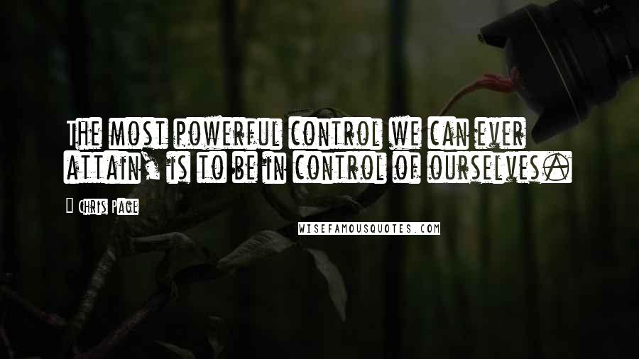 Chris Page Quotes: The most powerful control we can ever attain, is to be in control of ourselves.