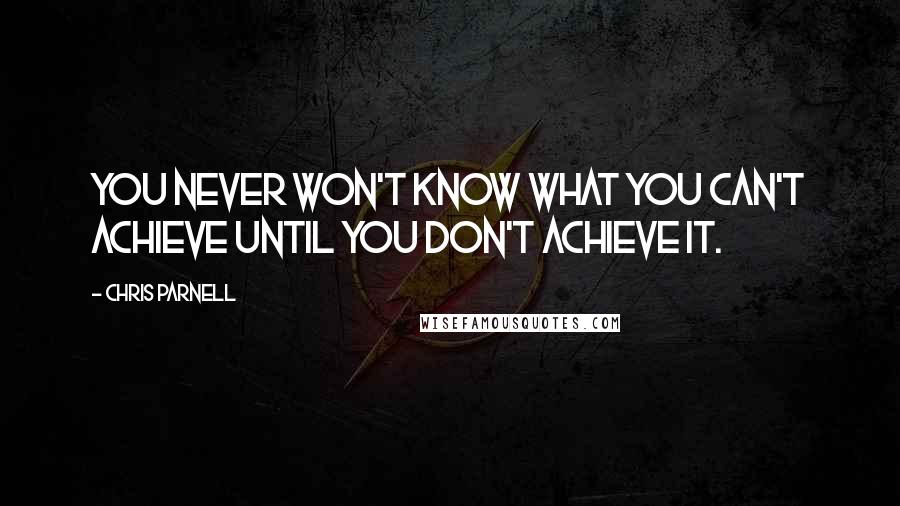 Chris Parnell Quotes: You never won't know what you can't achieve until you don't achieve it.