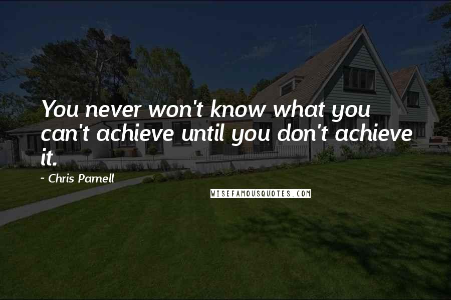 Chris Parnell Quotes: You never won't know what you can't achieve until you don't achieve it.