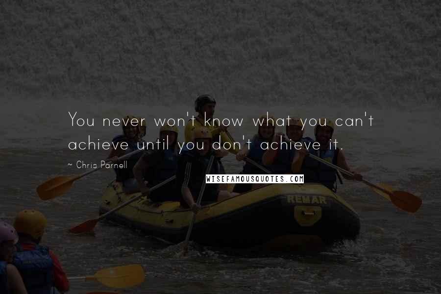 Chris Parnell Quotes: You never won't know what you can't achieve until you don't achieve it.