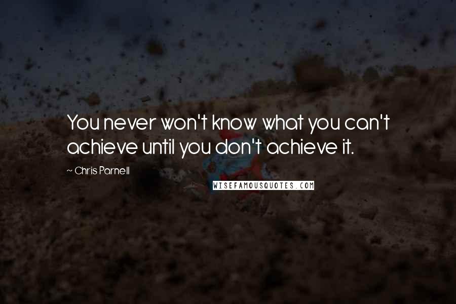 Chris Parnell Quotes: You never won't know what you can't achieve until you don't achieve it.