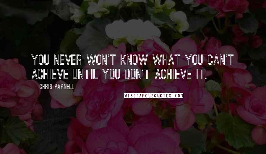Chris Parnell Quotes: You never won't know what you can't achieve until you don't achieve it.
