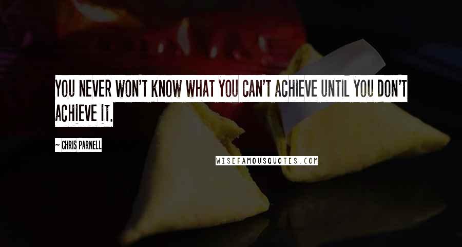 Chris Parnell Quotes: You never won't know what you can't achieve until you don't achieve it.