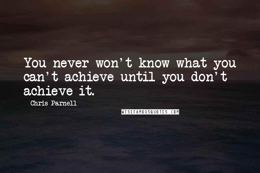 Chris Parnell Quotes: You never won't know what you can't achieve until you don't achieve it.