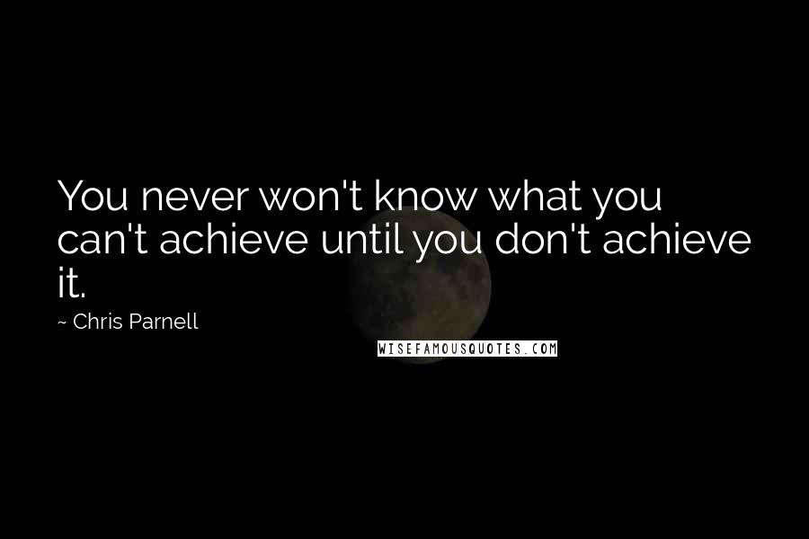 Chris Parnell Quotes: You never won't know what you can't achieve until you don't achieve it.