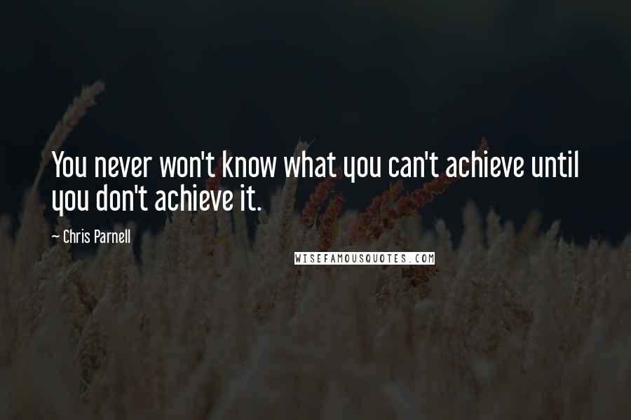 Chris Parnell Quotes: You never won't know what you can't achieve until you don't achieve it.