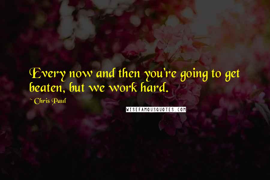 Chris Paul Quotes: Every now and then you're going to get beaten, but we work hard.