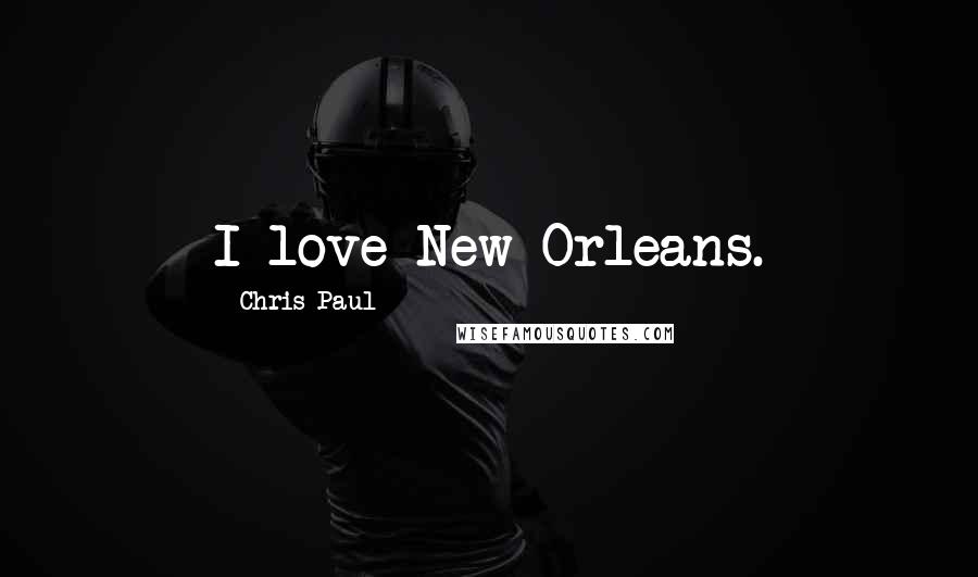 Chris Paul Quotes: I love New Orleans.