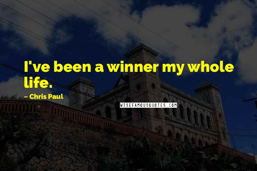 Chris Paul Quotes: I've been a winner my whole life.