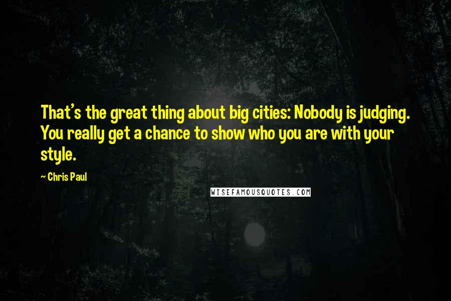 Chris Paul Quotes: That's the great thing about big cities: Nobody is judging. You really get a chance to show who you are with your style.