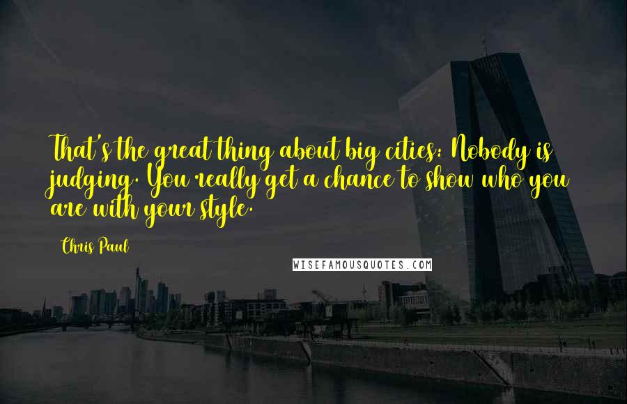 Chris Paul Quotes: That's the great thing about big cities: Nobody is judging. You really get a chance to show who you are with your style.