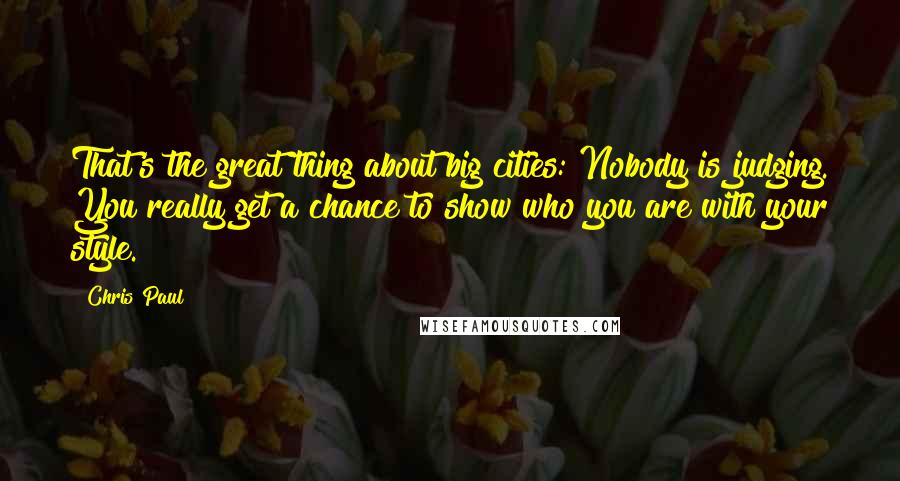 Chris Paul Quotes: That's the great thing about big cities: Nobody is judging. You really get a chance to show who you are with your style.
