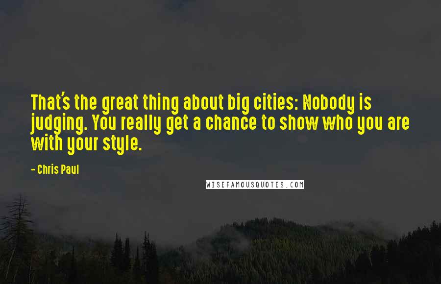 Chris Paul Quotes: That's the great thing about big cities: Nobody is judging. You really get a chance to show who you are with your style.