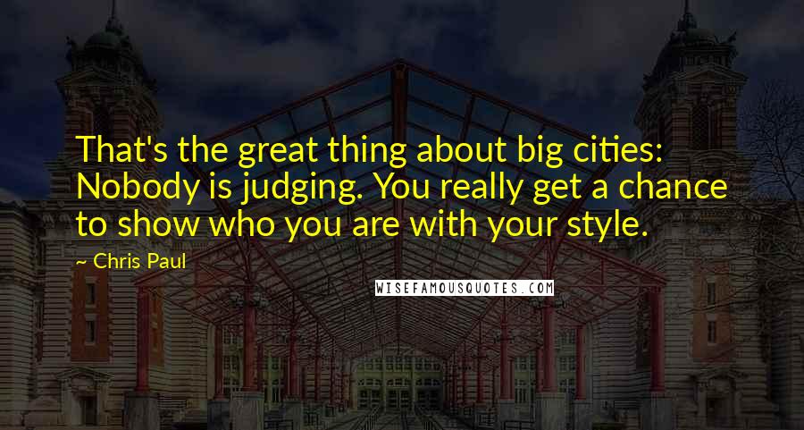 Chris Paul Quotes: That's the great thing about big cities: Nobody is judging. You really get a chance to show who you are with your style.
