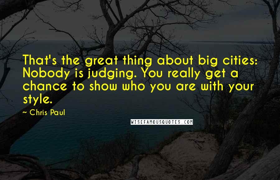 Chris Paul Quotes: That's the great thing about big cities: Nobody is judging. You really get a chance to show who you are with your style.
