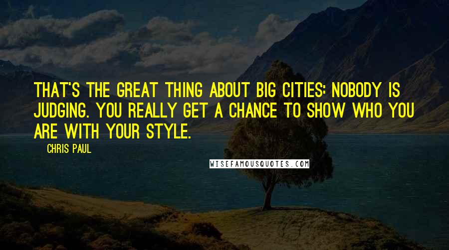 Chris Paul Quotes: That's the great thing about big cities: Nobody is judging. You really get a chance to show who you are with your style.