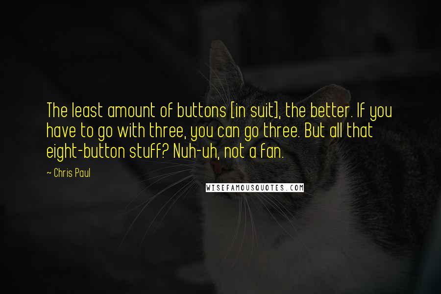 Chris Paul Quotes: The least amount of buttons [in suit], the better. If you have to go with three, you can go three. But all that eight-button stuff? Nuh-uh, not a fan.