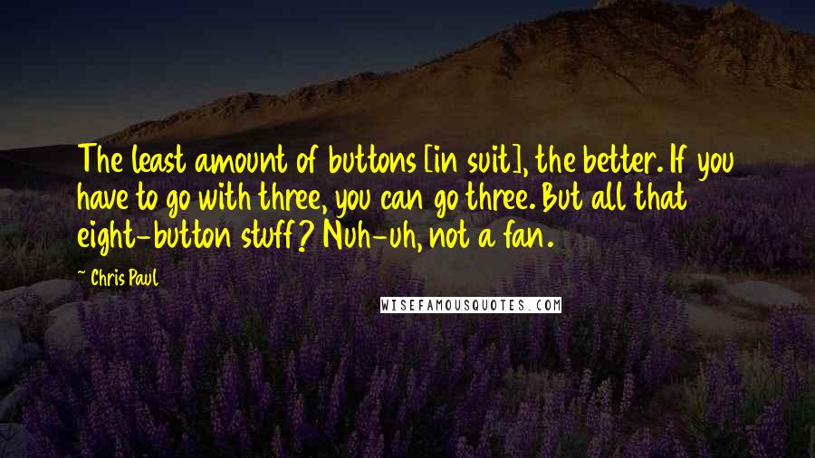 Chris Paul Quotes: The least amount of buttons [in suit], the better. If you have to go with three, you can go three. But all that eight-button stuff? Nuh-uh, not a fan.
