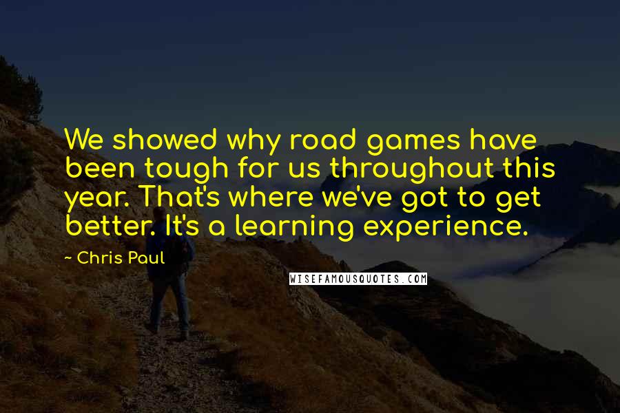 Chris Paul Quotes: We showed why road games have been tough for us throughout this year. That's where we've got to get better. It's a learning experience.
