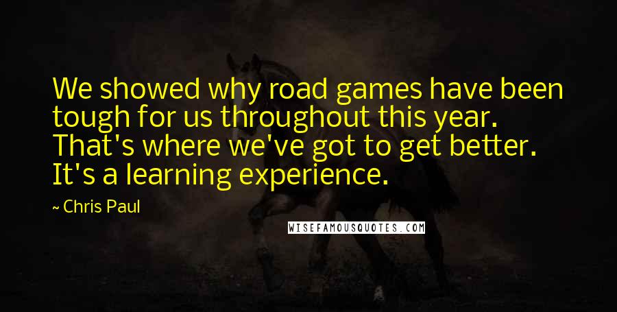 Chris Paul Quotes: We showed why road games have been tough for us throughout this year. That's where we've got to get better. It's a learning experience.