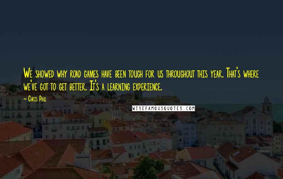 Chris Paul Quotes: We showed why road games have been tough for us throughout this year. That's where we've got to get better. It's a learning experience.