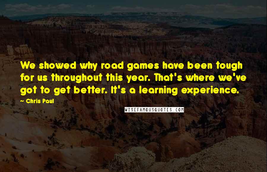 Chris Paul Quotes: We showed why road games have been tough for us throughout this year. That's where we've got to get better. It's a learning experience.