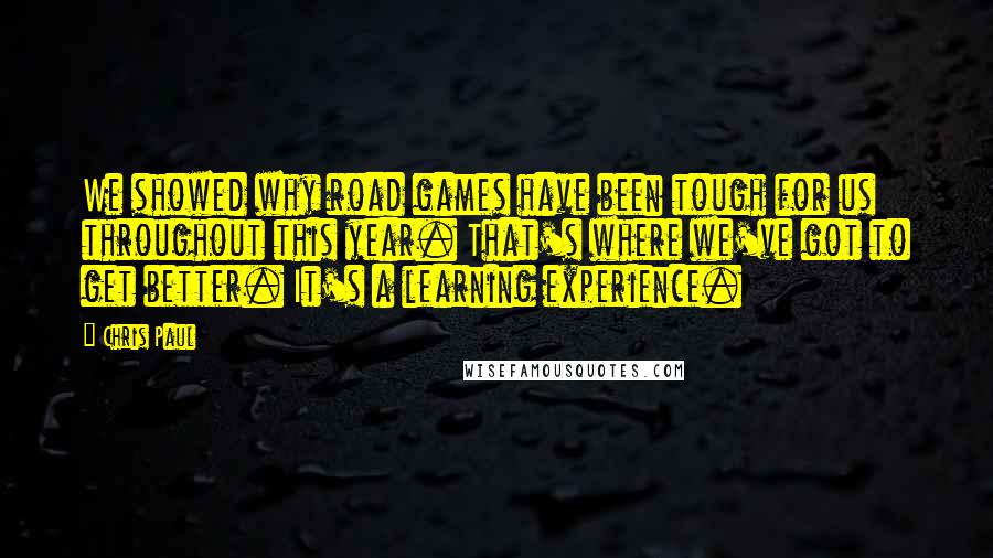 Chris Paul Quotes: We showed why road games have been tough for us throughout this year. That's where we've got to get better. It's a learning experience.