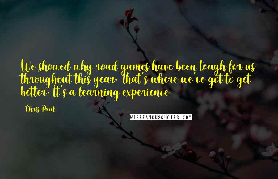 Chris Paul Quotes: We showed why road games have been tough for us throughout this year. That's where we've got to get better. It's a learning experience.
