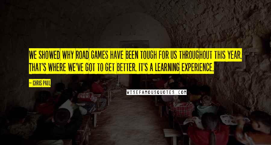 Chris Paul Quotes: We showed why road games have been tough for us throughout this year. That's where we've got to get better. It's a learning experience.