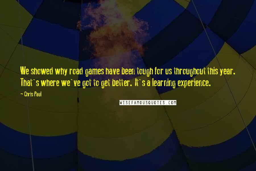 Chris Paul Quotes: We showed why road games have been tough for us throughout this year. That's where we've got to get better. It's a learning experience.