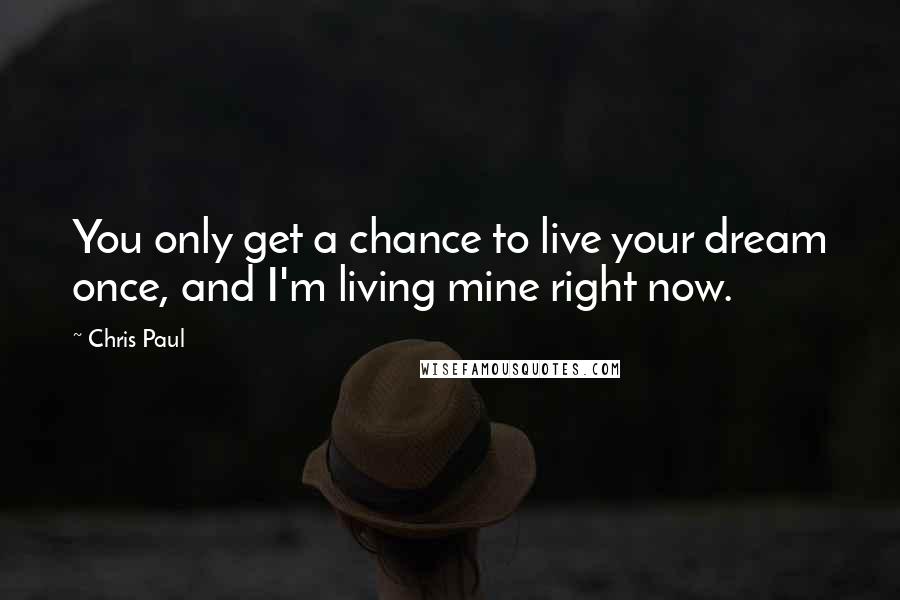 Chris Paul Quotes: You only get a chance to live your dream once, and I'm living mine right now.