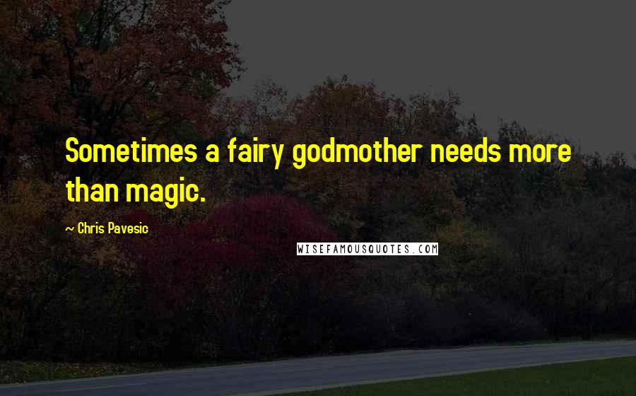 Chris Pavesic Quotes: Sometimes a fairy godmother needs more than magic.