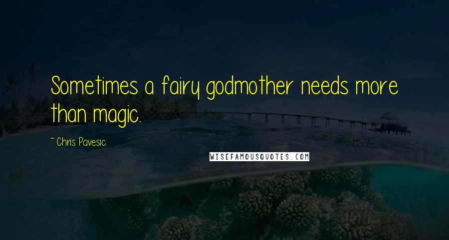 Chris Pavesic Quotes: Sometimes a fairy godmother needs more than magic.