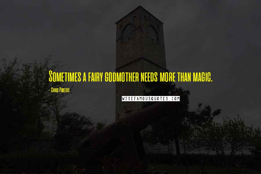 Chris Pavesic Quotes: Sometimes a fairy godmother needs more than magic.