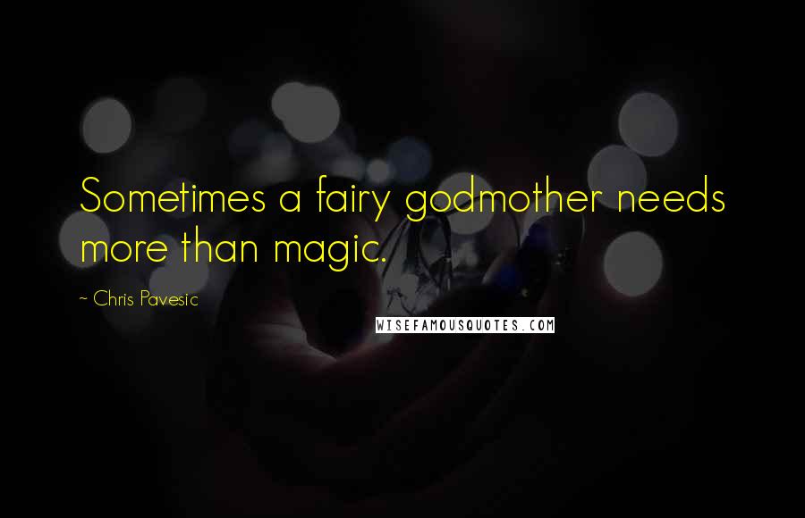 Chris Pavesic Quotes: Sometimes a fairy godmother needs more than magic.