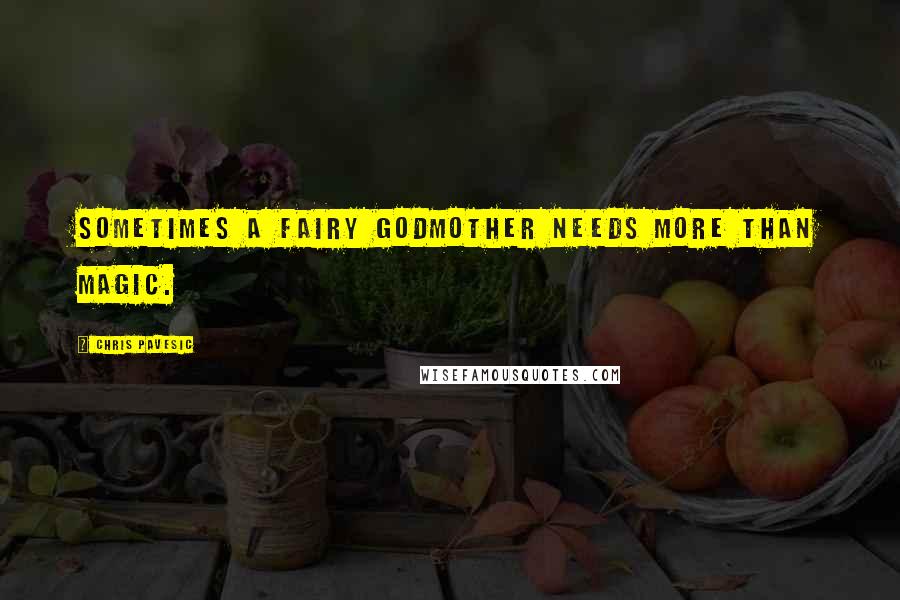 Chris Pavesic Quotes: Sometimes a fairy godmother needs more than magic.