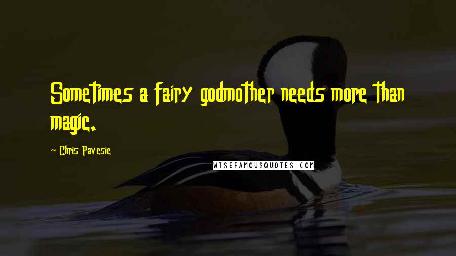 Chris Pavesic Quotes: Sometimes a fairy godmother needs more than magic.