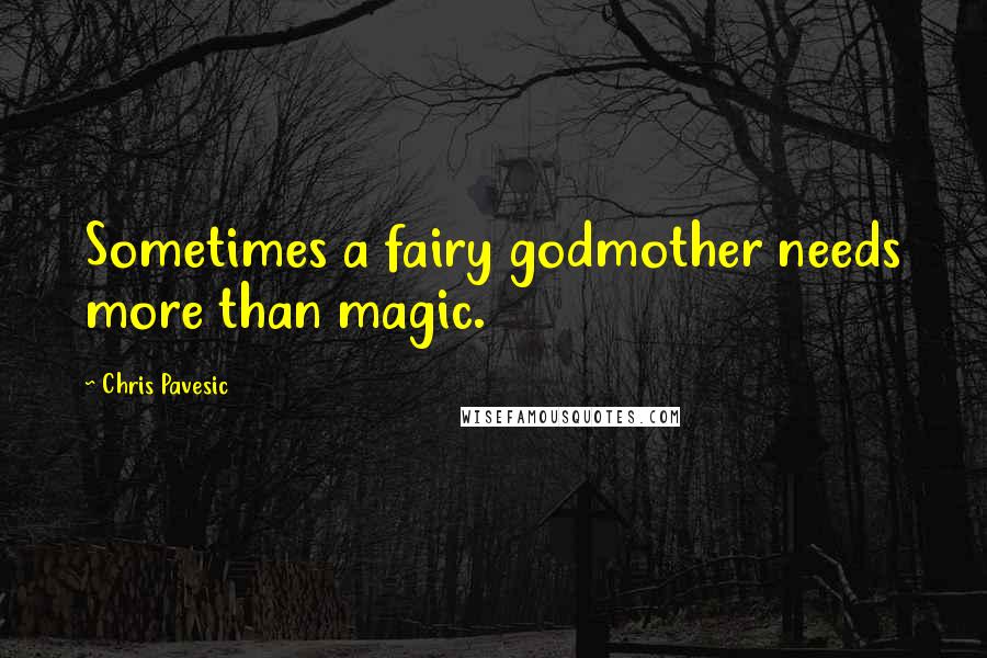 Chris Pavesic Quotes: Sometimes a fairy godmother needs more than magic.