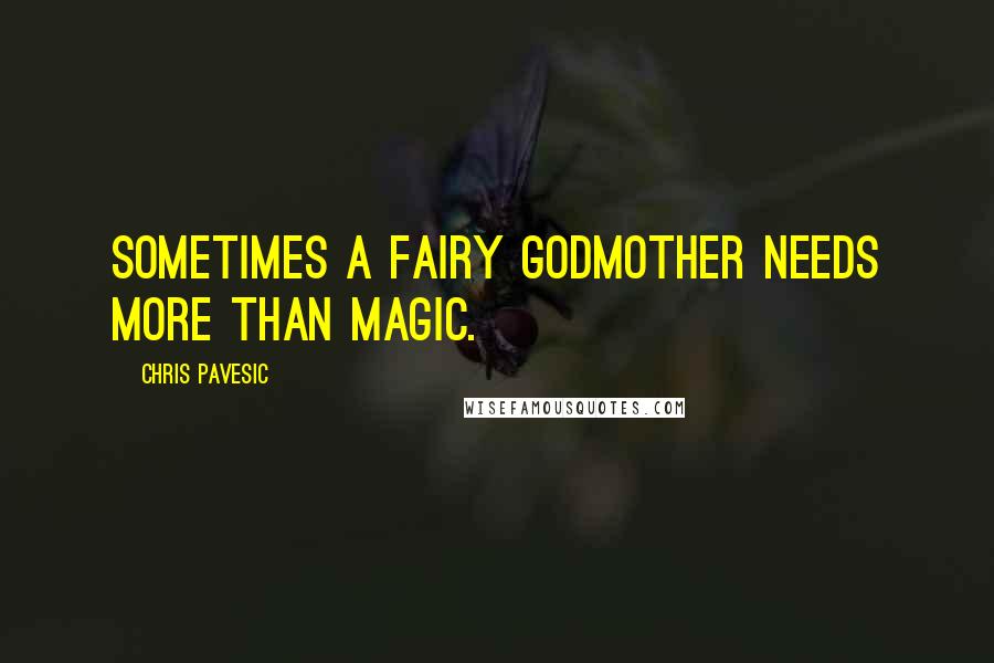 Chris Pavesic Quotes: Sometimes a fairy godmother needs more than magic.