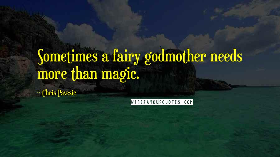 Chris Pavesic Quotes: Sometimes a fairy godmother needs more than magic.